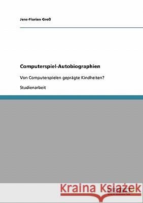 Computerspiel-Autobiographien: Von Computerspielen geprägte Kindheiten? Groß, Jens-Florian 9783638654579 Grin Verlag - książka