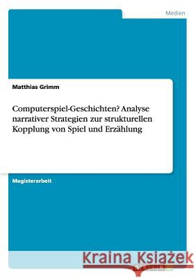 Computerspiel-Geschichten? Analyse narrativer Strategien zur strukturellen Kopplung von Spiel und Erzählung Grimm, Matthias 9783638742504 Grin Verlag - książka