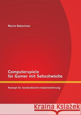 Computerspiele für Gamer mit Sehschwäche: Konzept für standardisierte Implementierung Maxim Babarinow 9783842895232 Diplomica Verlag Gmbh - książka