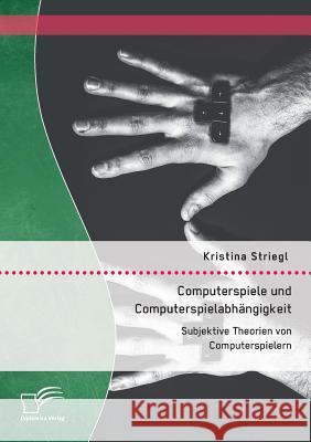 Computerspiele und Computerspielabhängigkeit: Subjektive Theorien von Computerspielern Striegl, Kristina 9783959347228 Diplomica Verlag Gmbh - książka