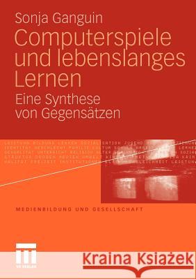 Computerspiele Und Lebenslanges Lernen: Eine Synthese Von Gegensätzen Ganguin, Sonja 9783531174877 VS Verlag - książka