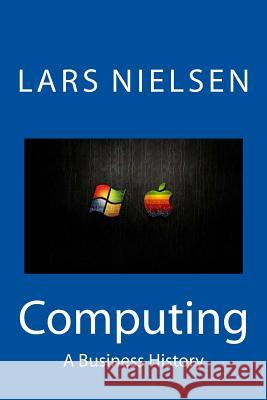 Computing: A Business History Lars Nielsen 9780615675770 New Street Communications, LLC - książka