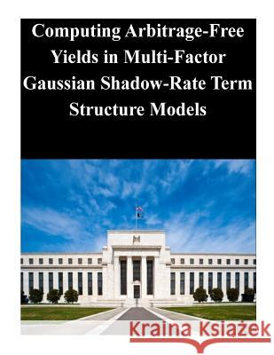 Computing Arbitrage-Free Yields in Multi-Factor Gaussian Shadow-Rate Term Structure Models Federal Reserve Board 9781503223738 Createspace - książka