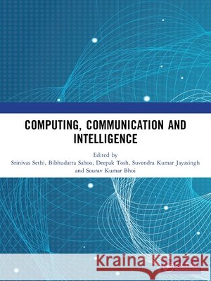 Computing, Communication and Intelligence Srinivas Sethi Bibhudatta Sahoo Deepak Tosh 9781041292357 CRC Press - książka