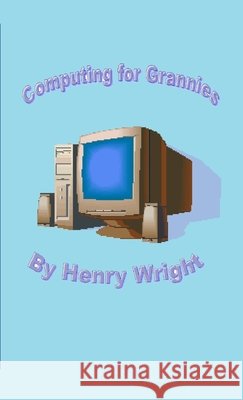 Computing for Grannies Henry Wright 9781409287575 Lulu.com - książka