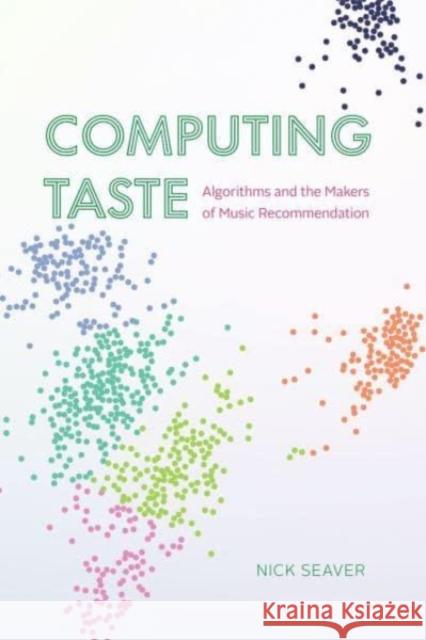 Computing Taste: Algorithms and the Makers of Music Recommendation Seaver, Nick 9780226702261 CHICAGO UNIVERSITY PRESS - książka