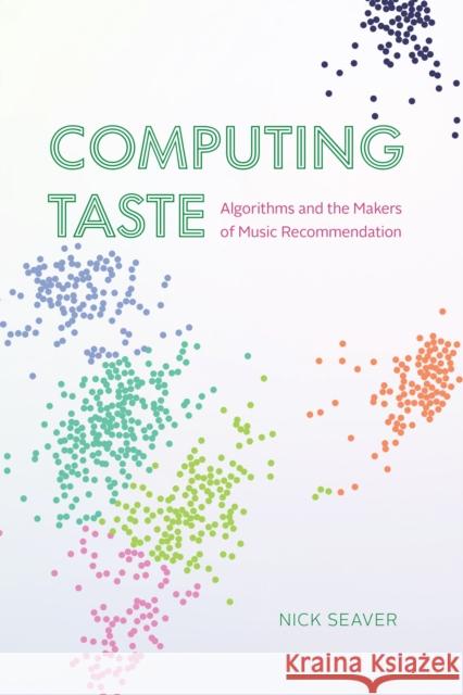 Computing Taste: Algorithms and the Makers of Music Recommendation Seaver, Nick 9780226822976 The University of Chicago Press - książka