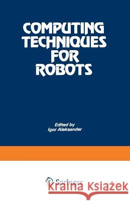 Computing Techniques for Robots Igor Aleksander 9781468468632 Springer - książka