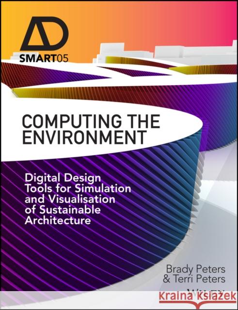 Computing the Environment: Digital Design Tools for Simulation and Visualisation of Sustainable Architecture Peters, Brady 9781119097891 John Wiley & Sons - książka