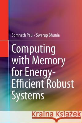 Computing with Memory for Energy-Efficient Robust Systems Somnath Paul Swarup Bhunia Paul Somnath 9781493948192 Springer - książka
