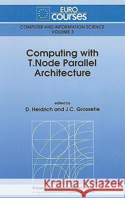 Computing with T.Node Parallel Architecture D. Heidrich J. C. Grossetie D. Heidrich 9780792314837 Kluwer Academic Publishers - książka
