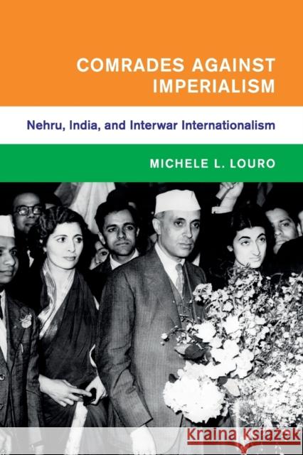 Comrades Against Imperialism: Nehru, India, and Interwar Internationalism Michele L. Louro 9781108410403 Cambridge University Press - książka