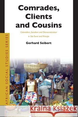 Comrades, Clients and Cousins: Colonialism, Socialism and Democratization in São Tomé and Príncipe Seibert, Gerhard 9789004147362 Brill Academic Publishers - książka