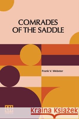 Comrades Of The Saddle: Or The Young Rough Riders Of The Plains Frank V Webster   9789356140264 Lector House - książka