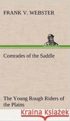 Comrades of the Saddle The Young Rough Riders of the Plains Frank V Webster 9783849197155 Tredition Classics - książka