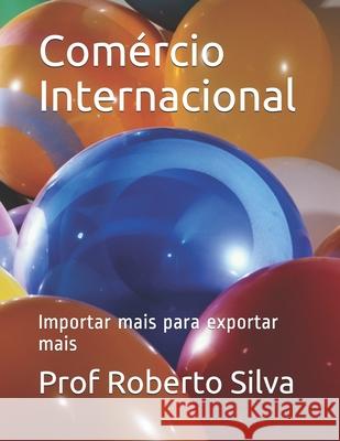 Comércio Internacional: Importar mais para exportar mais Prof Silva Rocha 9798719642307 Independently Published - książka
