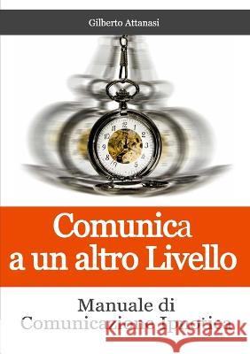 Comunica a un altro Livello. Manuale di Comunicazione Ipnotica Gilberto Attanasi 9781446780466 Lulu.com - książka