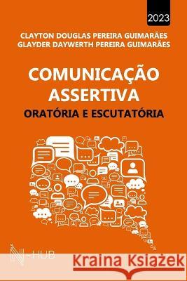 Comunicacao Assertiva: oratoria e escutatoria Clayton Douglas Pereira Guimaraes Glayder Daywerth Pereira Guimaraes N-Hub 9798853965249 Independently Published - książka