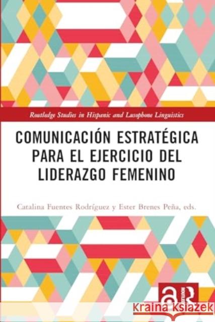 Comunicaci?n Estrat?gica Para El Ejercicio del Liderazgo Femenino Catalina Fuente Ester Brene 9781032304694 Routledge - książka