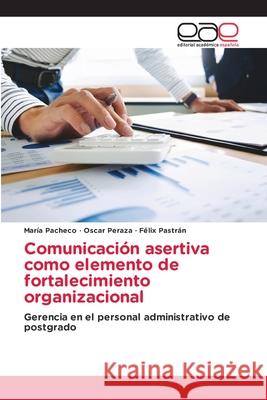 Comunicación asertiva como elemento de fortalecimiento organizacional María Pacheco, Oscar Peraza, Félix Pastrán 9786202810920 Editorial Academica Espanola - książka