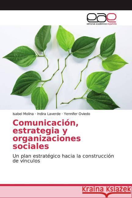 Comunicación, estrategia y organizaciones sociales : Un plan estratégico hacia la construcción de vínculos Molina, Isabel; Laverde, Indira; Oviedo, Yennifer 9786200057495 Editorial Académica Española - książka