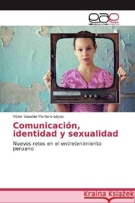 Comunicación, identidad y sexualidad : Nuevos retos en el entretenimiento peruano Montero López, Víctor Eusebio 9786202232005 Editorial Académica Española - książka