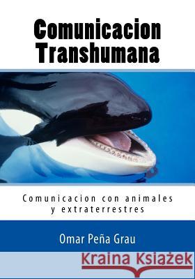 Comunicacion Transhumana: Comunicacion con animales y extraterrestres Grau, Omar Pena 9781537171036 Createspace Independent Publishing Platform - książka