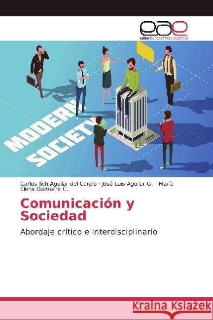 Comunicación y Sociedad : Abordaje crítico e interdisciplinario Aguilar del Carpio, Carlos Ilich; Aguilar G., José Luis; Gamarra C., María Elena 9786202241229 Editorial Académica Española - książka