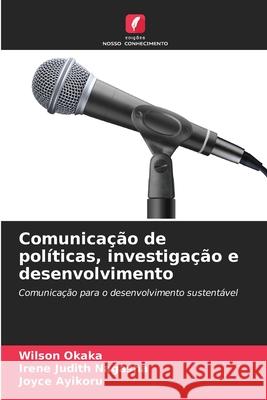 Comunicação de políticas, investigação e desenvolvimento Okaka, Wilson, Nagasha, Irene Judith, Ayikoru, Joyce 9786200755452 Edições Nosso Conhecimento - książka