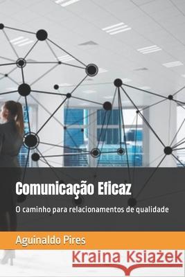 Comunicação Eficaz: O caminho para relacionamentos de qualidade Pires, Aguinaldo 9781796953473 Independently Published - książka