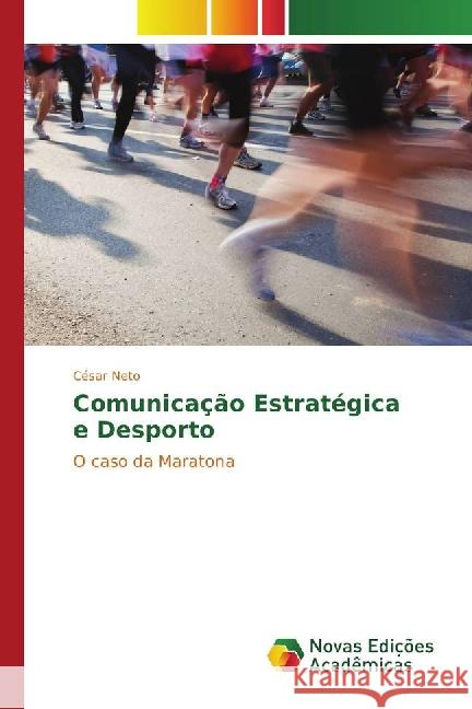 Comunicação Estratégica e Desporto : O caso da Maratona Neto, César 9783330728509 Novas Edicioes Academicas - książka