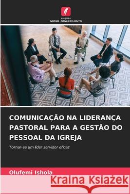 COMUNICAÇÃO NA LIDERANÇA PASTORAL PARA A GESTÃO DO PESSOAL DA IGREJA Ishola, Olufemi 9786209004223 Edições Nosso Conhecimento - książka
