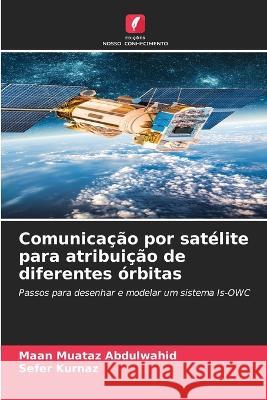Comunica??o por sat?lite para atribui??o de diferentes ?rbitas Maan Muataz Abdulwahid Sefer Kurnaz 9786205746691 Edicoes Nosso Conhecimento - książka