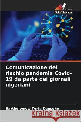 Comunicazione del rischio pandemia Covid-19 da parte dei giornali nigeriani Bartholomew Terfa Dansoho 9786207860494 Edizioni Sapienza - książka