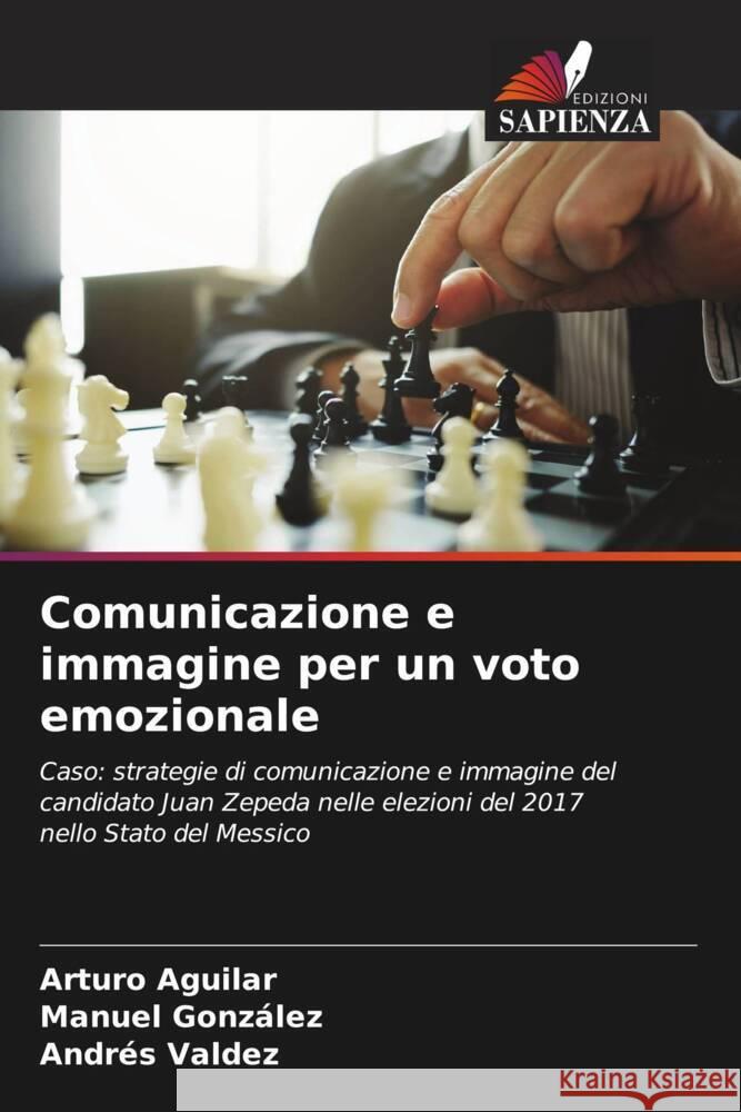 Comunicazione e immagine per un voto emozionale Aguilar, Arturo, González, Manuel, Valdez, Andrés 9786206569862 Edizioni Sapienza - książka