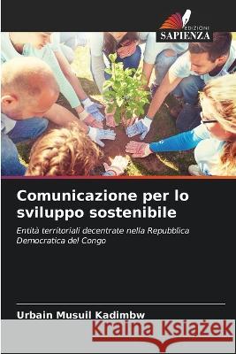 Comunicazione per lo sviluppo sostenibile Urbain Musuil Kadimbw   9786206261278 Edizioni Sapienza - książka