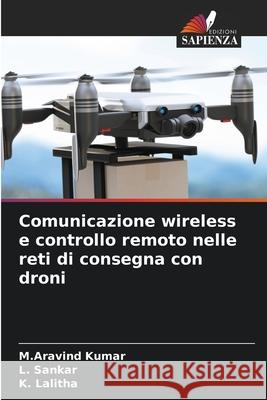 Comunicazione wireless e controllo remoto nelle reti di consegna con droni Kumar, M.Aravind, Sankar, L., Lalitha, K. 9786200842312 Edizioni Sapienza - książka