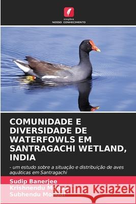 Comunidade E Diversidade de Waterfowls Em Santragachi Wetland, India Sudip Banerjee, Krishnendu Mondal, Subhendu Mondal 9786203142051 Edicoes Nosso Conhecimento - książka