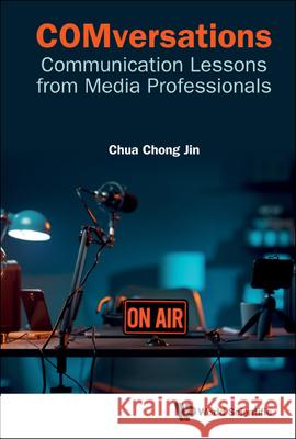 Comversations: Communication Lessons from Media Professionals Chong Jin Chua 9789811253522 World Scientific Publishing Company - książka