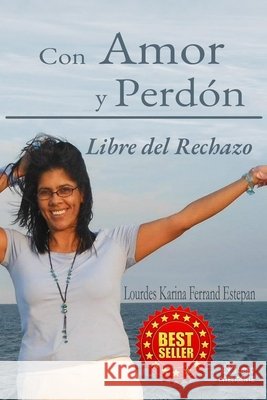 Con Amor y Perdón: Libre del Rechazo Ferrand, Lourdes Karina 9798470388643 Amazon Digital Services LLC - KDP Print US - książka