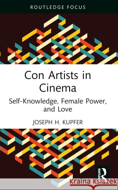 Con Artists in Cinema: Self-Knowledge, Female Power, and Love Joseph Kupfer 9781032428468 Taylor & Francis Ltd - książka