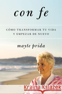 Con Fe: Cómo Transformar Tu Vida Y Empezar de Nuevo Prida, Mayte 9780061780141 Rayo - książka