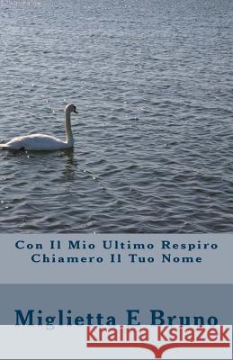 Con Il Mio Ultimo Respiro Chiamero Il Tuo Nome Miglietta E. Bruno 9781469989013 Createspace - książka