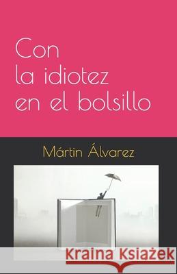 Con la idiotez en el bolsillo Martin Alonso Alvarez 9789584927316 Autopublicacion - książka