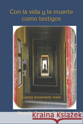 Con la vida y la muerte como testigos: Cuentos brevemente reales Rogelio Alberto Ramire 9781070835709 Independently Published - książka