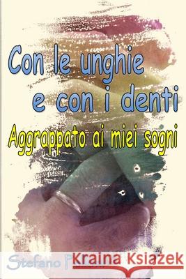 Con Le Unghie e Con I Denti - Aggrappato Ai Miei Sogni Stefano Pelloni 9781326846572 Lulu.com - książka