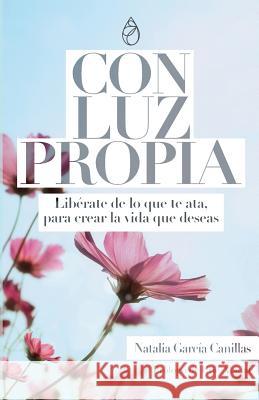 Con Luz Propia: Libérate de lo que te ata, para crear la vida que deseas. Prólogo de Eric Abidal. (Desarrollo Personal) Canillas, Natalia Garcia 9788461747924 Natalia Garcia Canillas - książka