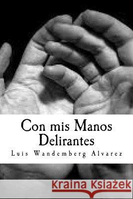 Con mis Manos Delirantes Wandemberg Alvarez, Luis 9781516949212 Createspace - książka