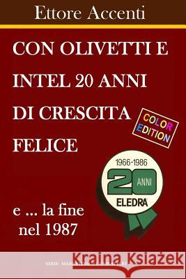 Con Olivetti e Intel 20 anni di crescita felice e la fine nel 1987: Color Edition. La fine con Eledra e la rinascita con Amstrad Accenti, Eva 9781724893819 Createspace Independent Publishing Platform - książka