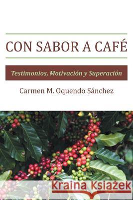 Con Sabor a Cafe: Testimonios, Motivacion y Superacion Carmen Milagros Oquendo Sanchez 9781463385897 Palibrio - książka